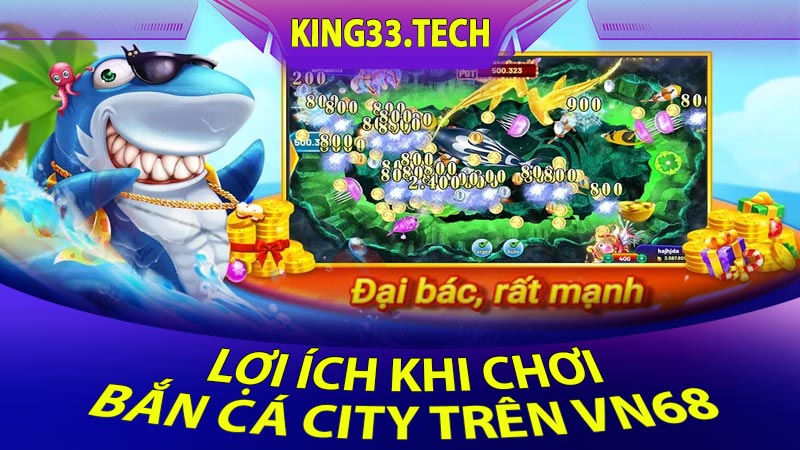 Lợi ích khi chơi Bắn cá City trên vn68 