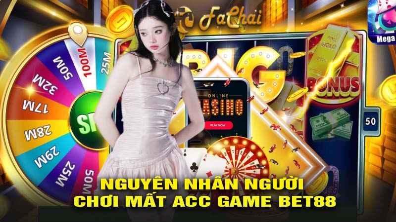 Nguyên nhân người chơi mất acc game bet88