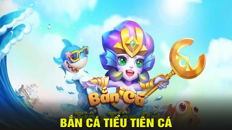 bắn cá tiểu tiên cá